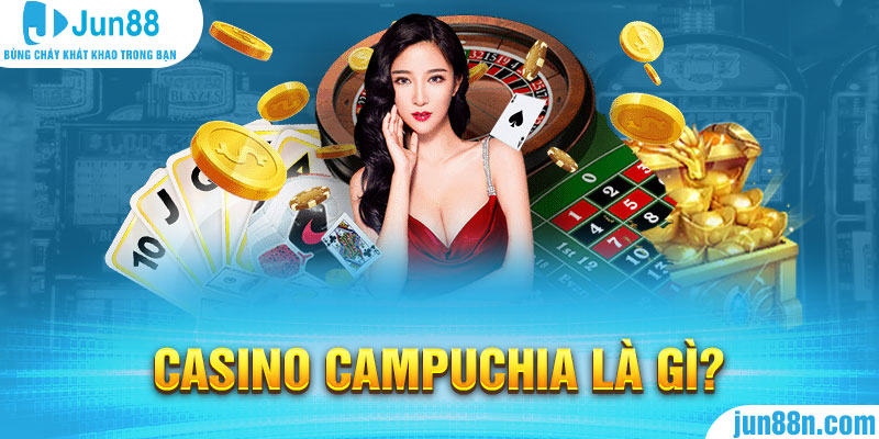 Khám Phá Casino Campuchia Tại Jun88