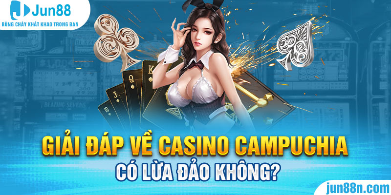 Tìm Hiểu Về Casino Campuchia Tại Jun88 Sau Khi Đăng Ký