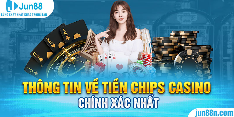 Hướng Dẫn Thông Tin Chi Tiết Về Tiền Chips Casino Tại Jun88